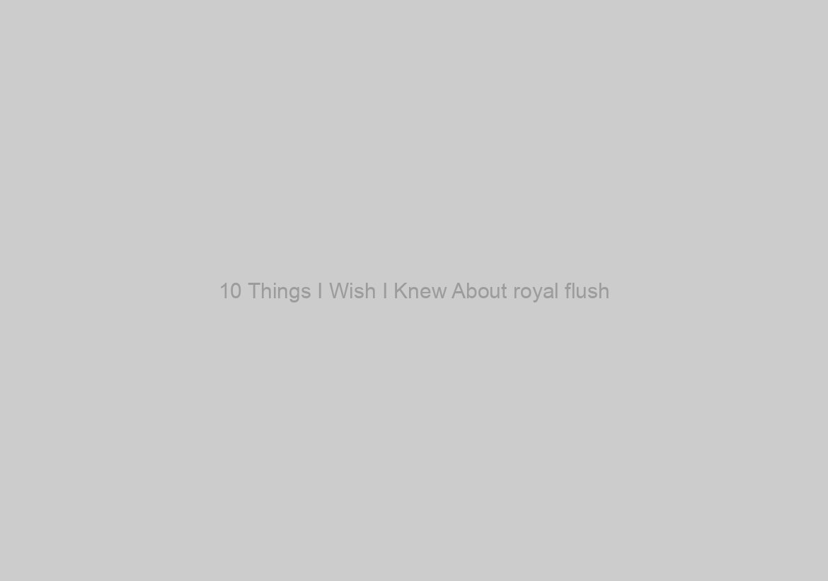 10 Things I Wish I Knew About royal flush